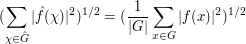  (\sum_{\chi \in \hat G} |\hat f(\chi)|^2)^{1/2} = (\frac{1}{|G|} \sum_{x \in G} |f(x)|^2)^{1/2} 