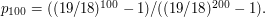 p_{100}=((19/18)^{100}-1)/((19/18)^{200}-1).