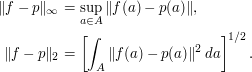 \begin{align} \|f-p\|_\infty&=\sup_{a\in A}\|f(a)-p(a)\|,\\ \|f-p\|_2     &=\left[\int_A \|f(a)-p(a)\|^2\,da\right]^{1/2}. \end{align}