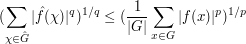  (\sum_{\chi \in \hat G} |\hat f(\chi)|^q)^{1/q} \leq (\frac{1}{|G|} \sum_{x \in G} |f(x)|^p)^{1/p} 