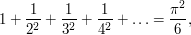 1+\frac 1{2^2}+\frac 1{3^2}+\frac 1{4^2}+\dots = \frac{\pi^2}6,