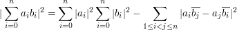  |\sum_{i=0}^{n} a_{i}b_{i}|^{2}=\sum_{i=0}^{n} |a_{i}|^{2}\sum_{i=0}^{n} |b_{i}|^{2}-\sum_{1 \leq{i}<j\leq{n}} |a_{i}\overline{b_{j}}-a_{j}\overline{b_{i}}|^{2} 