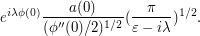  e^{i \lambda \phi(0)} \frac{a(0)}{(\phi''(0)/2)^{1/2}} (\frac{\pi}{ \varepsilon - i \lambda})^{1/2}.