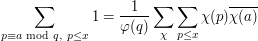  \sum_{p\equiv a\text{ mod } q,\ p\leq x}{1}= \frac{1}{\varphi(q)}\sum_{\chi}{\sum_{p\leq x}{\chi(p)\overline{\chi(a)}}}