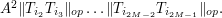  A^2 \| T_{i_2} T_{i_3} \|_{op} \ldots \| T_{i_{2M-2}} T_{i_{2M-1}} \|_{op}.