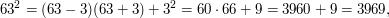 63^2 = (63-3)(63+3) + 3^2 = 60\cdot 66 + 9 = 3960 + 9 = 3969,