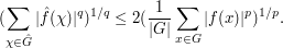   (\sum_{\chi \in \hat G} |\hat f(\chi)|^q)^{1/q} \leq 2 (\frac{1}{|G|} \sum_{x \in G} |f(x)|^p)^{1/p}. 