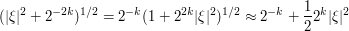  (|\xi|^2 + 2^{-2k})^{1/2} = 2^{-k} (1 + 2^{2k} |\xi|^2)^{1/2} \approx 2^{-k} + \frac{1}{2} 2^k |\xi|^2