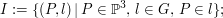 = \{(P,l) \, | \, P \in \mathbb{P}^3, \, l \in G, \, P \in l \} ; 