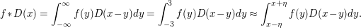 f*D(x)=\int_{-\infty}^\infty f(y)D(x-y)dy=\int_{-3}^3f(y)D(x-y)dy\approx\int_{x-\eta}^{x+\eta}f(y)D(x-y)dy.