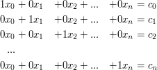 \begin{align} 1 x_0 &+ 0 x_1 &+ 0 x_2 &+ ... &+ 0 x_n &= c_0 \\ 0 x_0 &+ 1 x_1 &+ 0 x_2 &+ ... &+ 0 x_n &= c_1 \\ 0 x_0 &+ 0 x_1 &+ 1 x_2 &+ ... &+ 0 x_n &= c_2 \\ ... \\ 0 x_0 &+ 0 x_1 &+ 0 x_2 &+ ... &+ 1 x_n &= c_n \end{align}