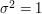 \sigma^2=1