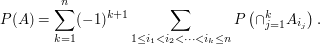  P(A) = \sum_{k=1}^n (-1)^{k+1} \sum_{1\le i_1 < i_2 <\cdots<i_k\le n} P\left( \cap_{j=1}^k A_{i_j} \right). 