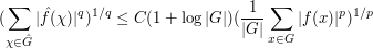  (\sum_{\chi \in \hat G} |\hat f(\chi)|^q)^{1/q} \leq C (1 + \log |G|) (\frac{1}{|G|} \sum_{x \in G} |f(x)|^p)^{1/p} 