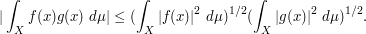  |\int_X f(x) g(x)\ d\mu| \leq (\int_X |f(x)|^2\ d\mu)^{1/2}  (\int_X |g(x)|^2\ d\mu)^{1/2}.