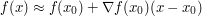 f(x)\approx f(x_0)+\nabla f(x_0)(x-x_0)