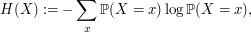 = - \sum_x {\Bbb P}(X=x) \log {\Bbb P}(X=x), 