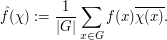 = \frac{1}{|G|} \sum_{x \in G} f(x) \overline{\chi(x)}. 