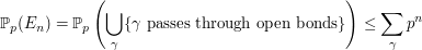  \mathbb P_p (E_n) = \mathbb P_p \left( \bigcup_\gamma \{\gamma \mbox{ passes through open bonds} \}\right) \le \sum_\gamma p^n 