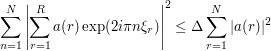 \sum_{n=1}^N{\left|\sum_{r=1}^R{a(r)\exp(2i\pi n\xi_r)}\right|^2}\leq \Delta \sum_{r=1}^N{|a(r)|^2}