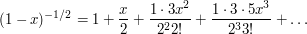  (1-x)^{-1/2}=1+\frac{x}2+\frac{1\cdot 3x^2}{2^22!}+\frac{1\cdot 3\cdot 5x^3}{2^33!}+\dots