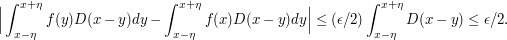  \Bigl|\int_{x-\eta}^{x+\eta}f(y)D(x-y)dy-\int_{x-\eta}^{x+\eta}f(x)D(x-y)dy\Bigr|\leq(\epsilon/2)\int_{x-\eta}^{x+\eta}D(x-y)\leq\epsilon/2.