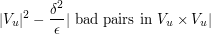  |V_u|^2 - \frac{\delta^2}{\epsilon} |\hbox{ bad pairs in } V_u \times V_u|