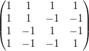 \left(\begin{matrix}1&1&1&1\\ 1&1&-1&-1\\ 1&-1&1&-1\\1&-1&-1&1\\ \end{matrix}\right)