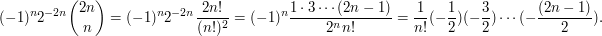 (-1)^n2^{-2n}\binom{2n}n=(-1)^n2^{-2n}\frac{2n!}{(n!)^2}=(-1)^n\frac{1\cdot 3\cdots (2n-1)}{2^nn!}=\frac 1{n!}(-\frac 12)(-\frac 32)\cdots(-\frac{(2n-1)}2).