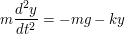  m\frac{d^2 y}{dt^2} = -mg - ky 