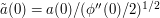 \tilde a(0) = a(0) / (\phi' '(0)/2)^{1/2}