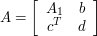  A = \left[\begin{array}{cc} A_1&b\\ c^T&d \end{array}\right] 