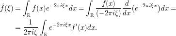  \begin{align}\hat f (\xi) &= \int_\R f(x)e^{-2\pi i \xi x} dx=\int_\R \frac{f(x)}{(-2\pi i \xi)}\frac{d}{dx}\big( e^{-2\pi i\xi x}\big) dx =\\&= \frac{1}{2\pi i \xi} \int_\R e^{-2\pi i \xi x} f'(x) dx.\end{align}