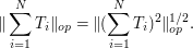  \| \sum_{i=1}^N T_i \|_{op} =  \|(\sum_{i=1}^N T_i)^2 \|_{op}^{1/2}. 