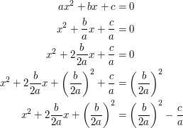 \begin{align} ax^2 + bx + c &= 0 \\ x^2 + \frac{b}{a}x + \frac{c}{a} &= 0 \\ x^2 + 2 \frac{b}{2a} x + \frac{c}{a} &= 0 \\ x^2 + 2 \frac{b}{2a} x + \left(\frac{b}{2a}\right)^2 + \frac{c}{a} &= \left(\frac{b}{2a}\right)^2 \\ x^2 + 2 \frac{b}{2a} x + \left(\frac{b}{2a}\right)^2 &= \left(\frac{b}{2a}\right)^2 - \frac{c}{a} \end{align}