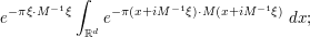  e^{-\pi \xi \cdot M^{-1} \xi} \int_{\R^d} e^{-\pi (x + i M^{-1} \xi) \cdot M (x + i M^{-1} \xi)}\ dx;