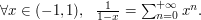 \forall x \in (-1, 1), \ \ \frac 1{1-x} = \sum_{n = 0}^{+\infty} x^n.